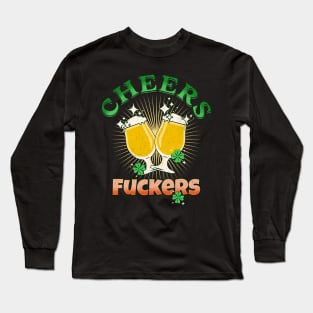 Cheers Fuckers Funny St Patricks Day Irish Drinking Long Sleeve T-Shirt